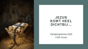 JEZUS KOMT HEEL DICHTBIJ Kerstprogramma 2020 CGKVrouw OPENING