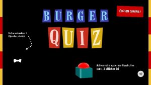 DITION CORONA BURGER QUIZ Votre animateur Ajouter photo