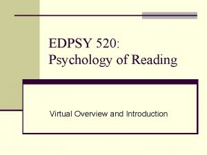 EDPSY 520 Psychology of Reading Virtual Overview and