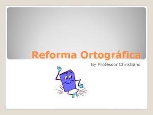 Reforma Ortogrfica By Professor Christiano No de hoje