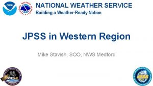 NATIONAL WEATHER SERVICE Building a WeatherReady Nation JPSS