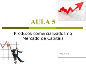 AULA 5 Produtos comercializados no Mercado de Capitais