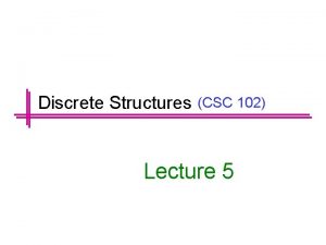 Discrete Structures CSC 102 Lecture 5 Previous Lecture