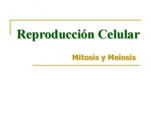 Reproduccin Celular Mitosis y Meiosis La Reproduccin Celular