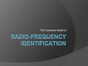 The Consumer World of RADIOFREQUENCY IDENTIFICATION Youve seen