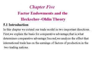 Chapter Five Factor Endowments and the HeckscherOhlin Theory