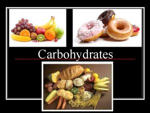 Carbohydrates Carbohydrates Often called sugars and starches Functions