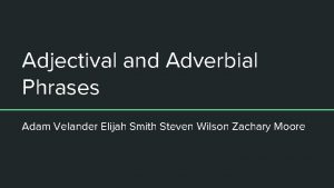 Adjectival and Adverbial Phrases Adam Velander Elijah Smith