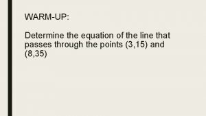 WARMUP Determine the equation of the line that