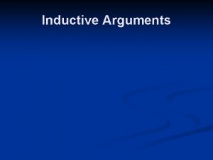 Inductive Arguments Arguments n Two kinds of arguments