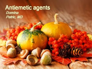 Antiemetic agents Domina Petric MD Introduction Causes of