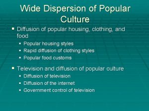 Wide Dispersion of Popular Culture Diffusion of popular