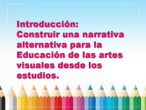 Introduccin Construir una narrativa alternativa para la Educacin