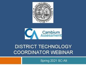 DISTRICT TECHNOLOGY COORDINATOR WEBINAR Spring 2021 SCAlt Topics