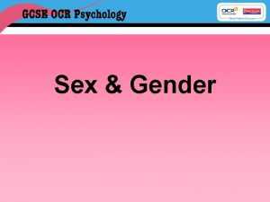 Sex Gender Key concepts Sex Gender male or