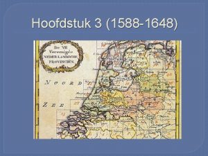 Hoofdstuk 3 1588 1648 Politiek en religieus De