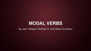 MODAL VERBS By Juan Penguin Martinez D and