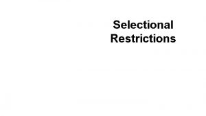 Selectional Restrictions Selectional Restrictions Introduction Selectional Restrictions Consider