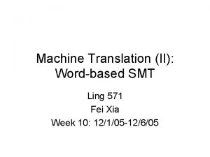 Machine Translation II Wordbased SMT Ling 571 Fei