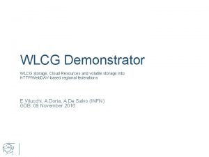 WLCG Demonstrator WLCG storage Cloud Resources and volatile