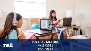 EOY LPAC MEETING 4132021 REGION 19 LPAC Updates