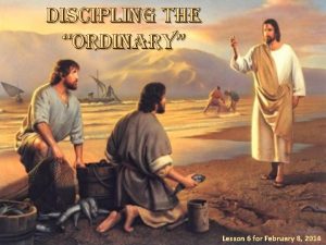 DISCIPLING THE ORDINARY Lesson 6 for February 8