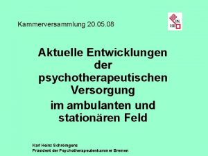 Kammerversammlung 20 05 08 Aktuelle Entwicklungen der psychotherapeutischen