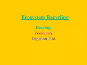 Ecosystem Recycling Headings Vocabulary Important Info ENERGY FLOWS