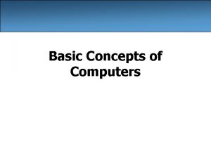 Basic Concepts of Computers Most computer systems consists