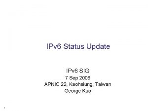 IPv 6 Status Update IPv 6 SIG 7