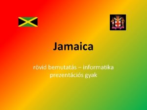 Jamaica rvid bemutats informatika prezentcis gyak Termszetfldrajza elhelyezkedse
