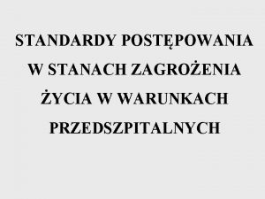 STANDARDY POSTPOWANIA W STANACH ZAGROENIA YCIA W WARUNKACH