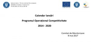 Calendar lansri Programul Operaional Competitivitate 2014 2020 Comitet