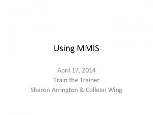 Using MMIS April 17 2014 Train the Trainer