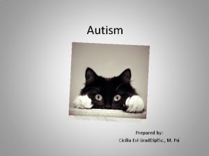 Autism Prepared by Cicilia Evi Grad Dipl Sc