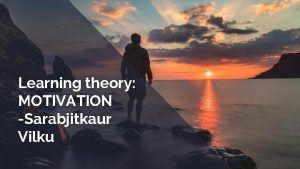 Learning theory MOTIVATION Sarabjitkaur Vilku What is Motivation