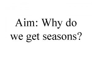 Aim Why do we get seasons Seasons Suns