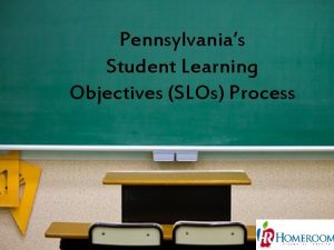 Pennsylvanias Student Learning Objectives SLOs Process 1 Todays