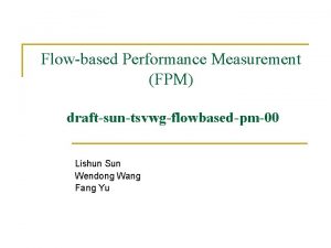 Flowbased Performance Measurement FPM draftsuntsvwgflowbasedpm00 Lishun Sun Wendong