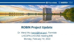 ROBIN Project Update Dr Wenji Wu wenjifnal gov