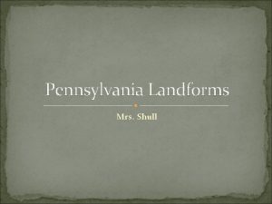 Pennsylvania Landforms Mrs Shull Pennsylvania Geography What is