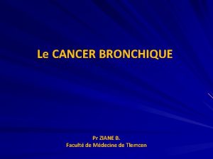 Le CANCER BRONCHIQUE Pr ZIANE B Facult de