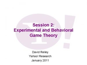 Session 2 Experimental and Behavioral Game Theory David