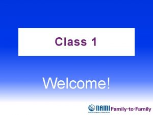 Class 1 Welcome Welcome Please get a name