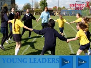 YOUNG LEADERS Pupil Teacher INTRODUCTION The Sports Leaders