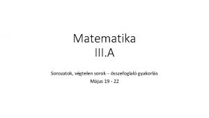 Matematika III A Sorozatok vgtelen sorok sszefoglal gyakorls