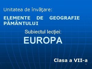 Unitatea de nvare ELEMENTE DE PM NTULUI GEOGRAFIE