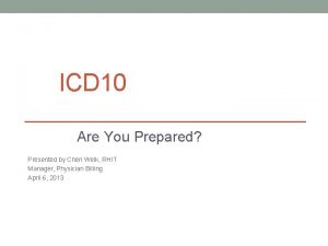 ICD 10 Are You Prepared Presented by Cheri