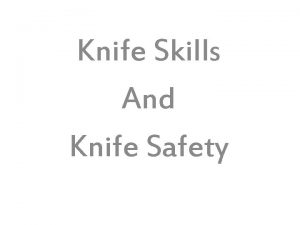 Knife Skills And Knife Safety Knife Safety A