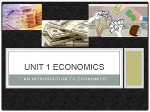 UNIT 1 ECONOMICS AN INTRODUCTION TO ECONOMICS BASIC